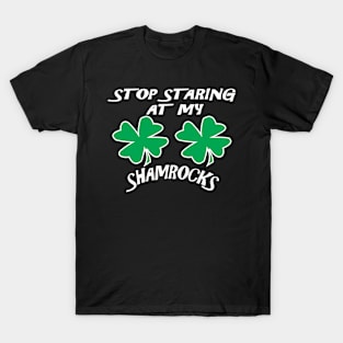 Stop Staring At My Shamrocks Funny T Shirt Sexy St. Patrick's Day Tee T-Shirt